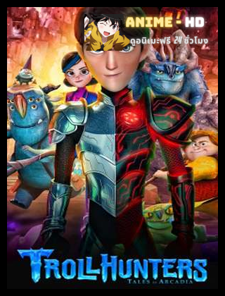 Trollhunters Tales of Arcadia โทรลฮันเตอร์ ตำนานแห่งอาร์เคเดียร์ ภาค1 พากษ์ไทย